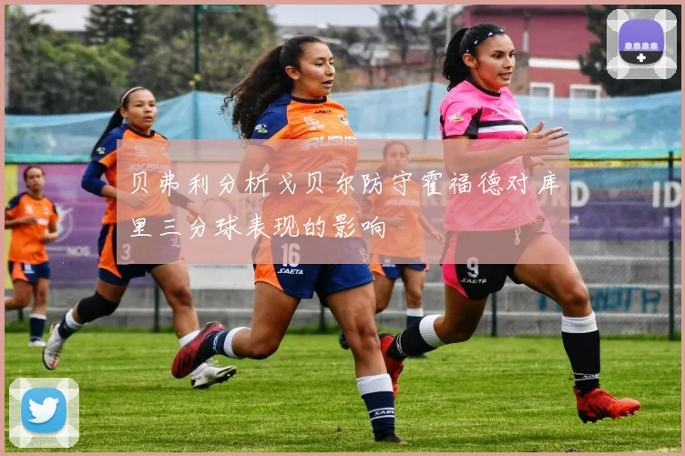 贝弗利分析戈贝尔防守霍福德对库里三分球表现的影响