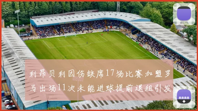 利昂贝利因伤缺席17场比赛加盟罗马出场11次未能进球提前退租引发关注