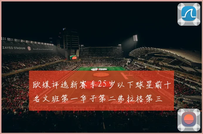 欧媒评选新赛季25岁以下球星前十名文班第一华子第二弗拉格第三