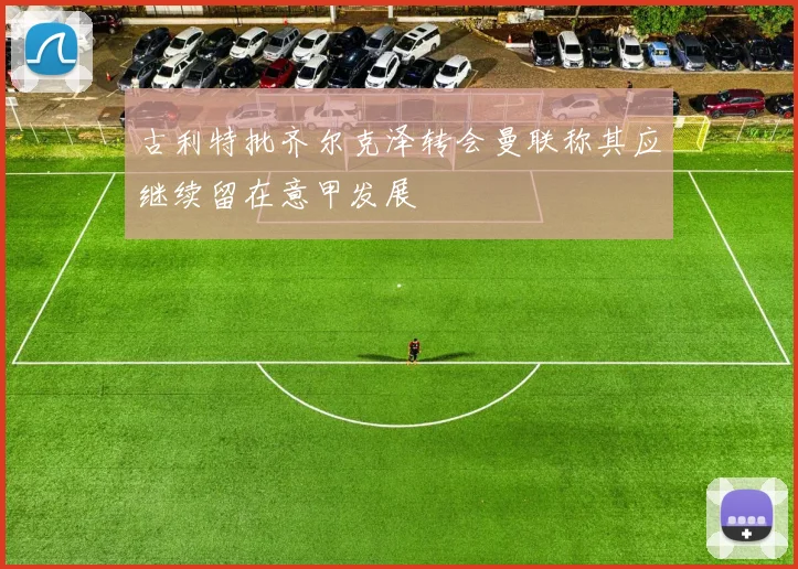 古利特批齐尔克泽转会曼联称其应继续留在意甲发展