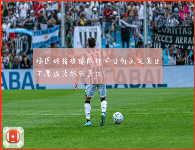 塔图姆将视球队许可自行决定复出不愿成为球队负担